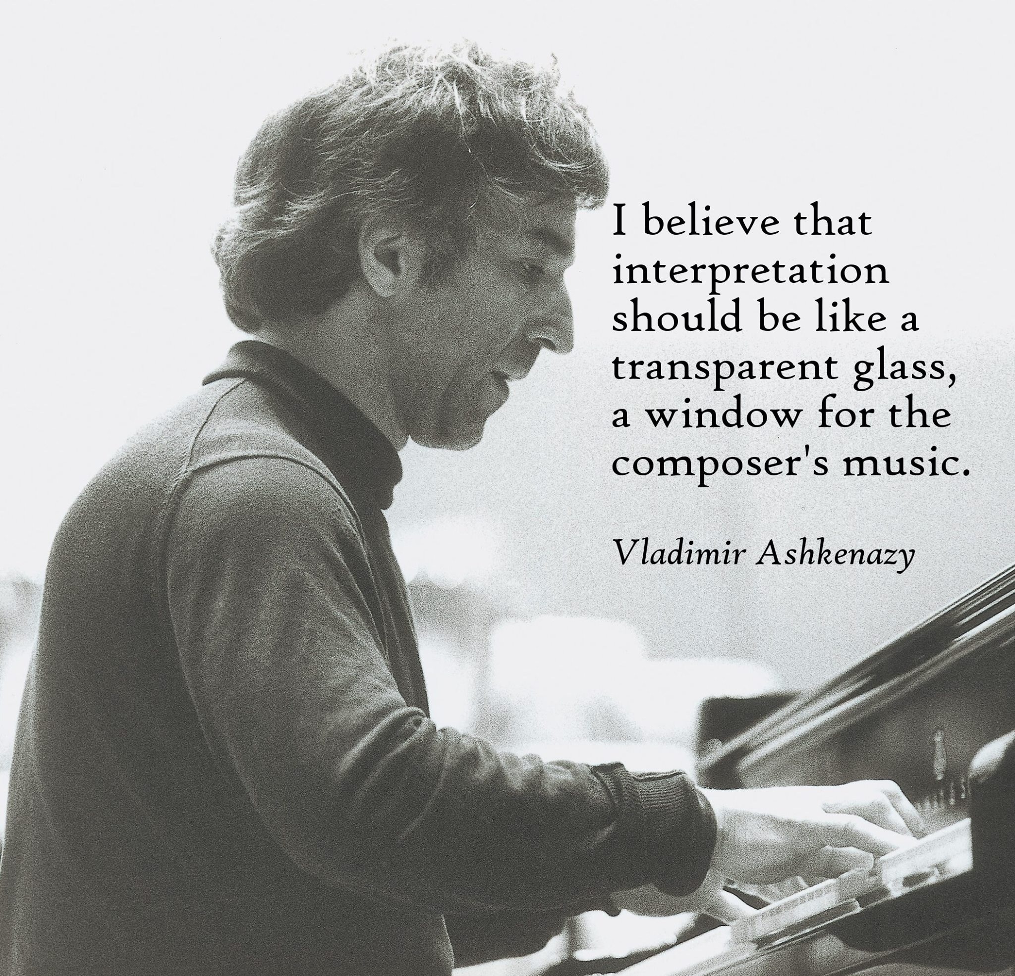 Vladimir Ashkenazy at the piano, with his quotation: I believe that interpretation should be like a transparent glass, a window for the composer's music
